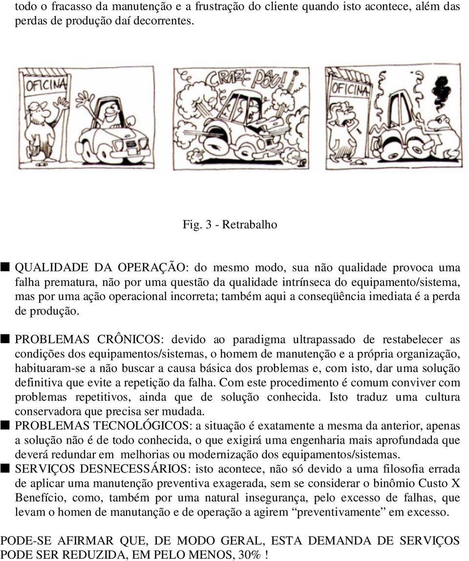 incorreta; também aqui a conseqüência imediata é a perda de produção.