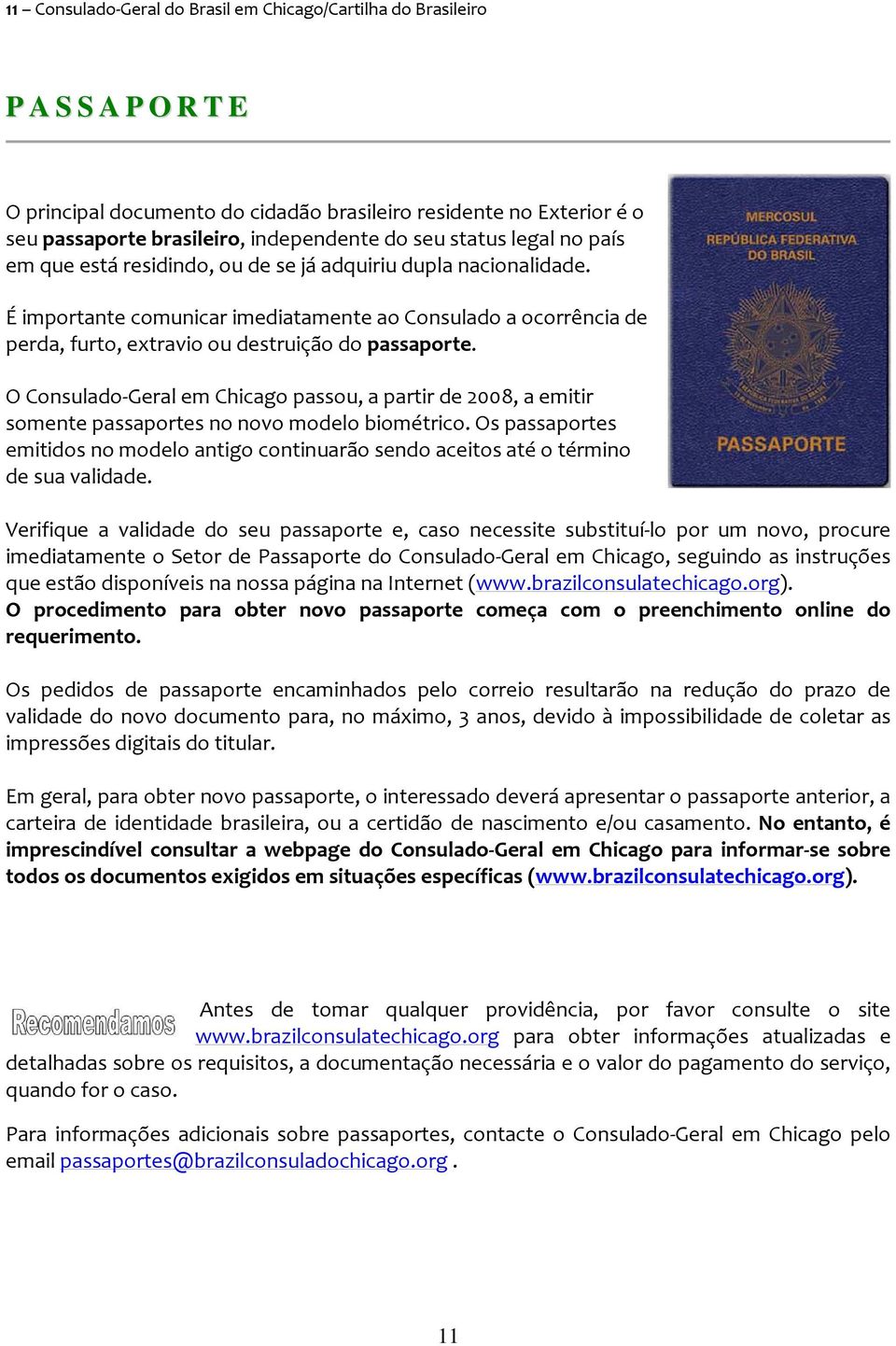 É importante comunicar imediatamente ao Consulado a ocorrência de perda, furto, extravio ou destruição do passaporte.