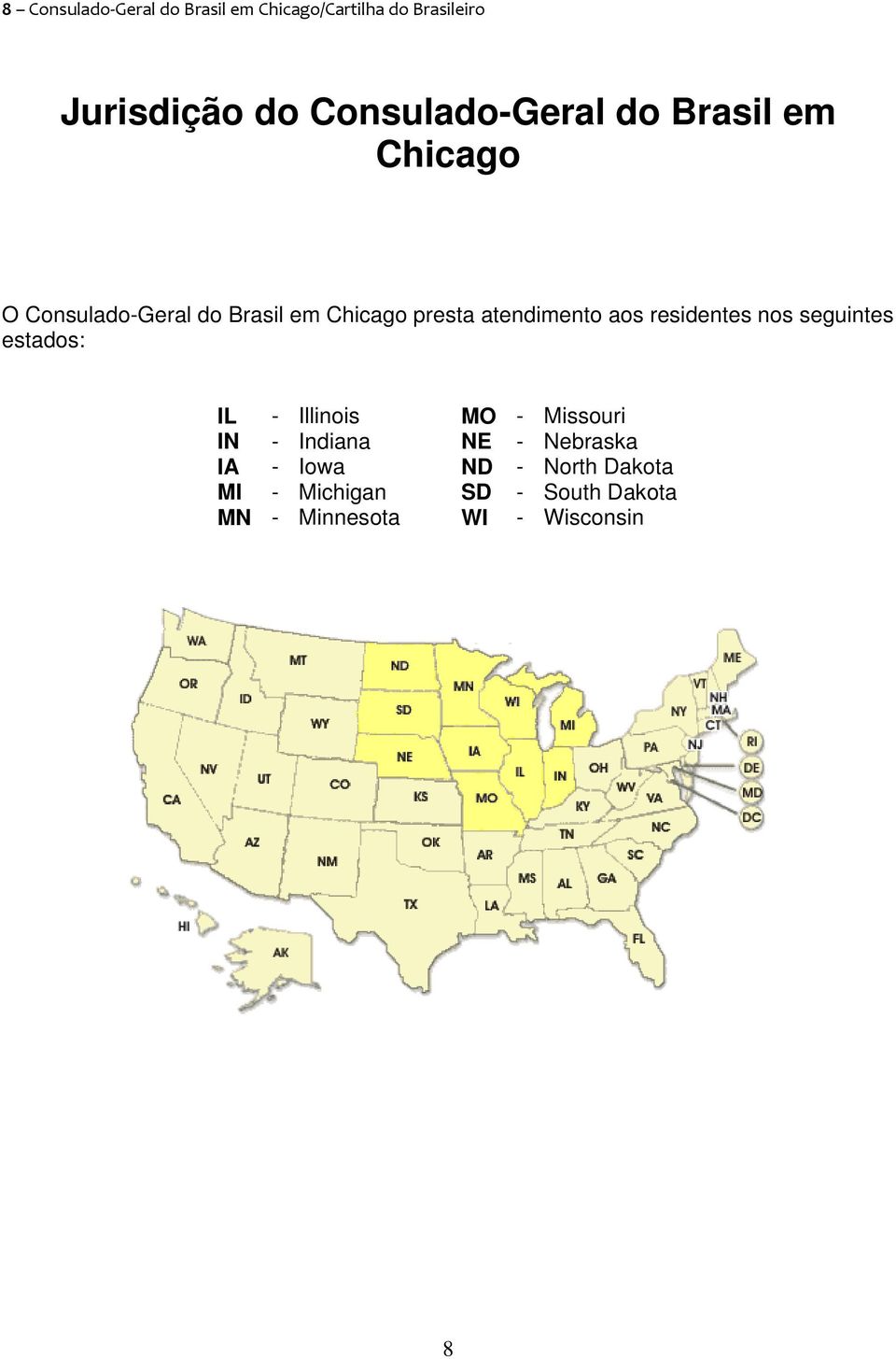 atendimento aos residentes nos seguintes estados: IL - Illinois MO - Missouri IN -