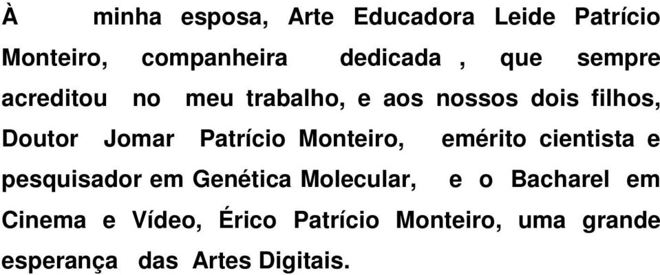 Monteiro, emérito cientista e pesquisador em Genética Molecular, e o Bacharel em