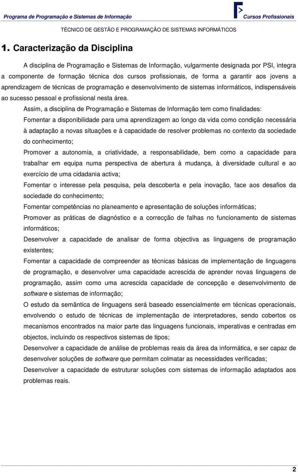 Assim, a disciplina de Programação e Sistemas de Informação tem como finalidades: Fomentar a disponibilidade para uma aprendizagem ao longo da vida como condição necessária à adaptação a novas