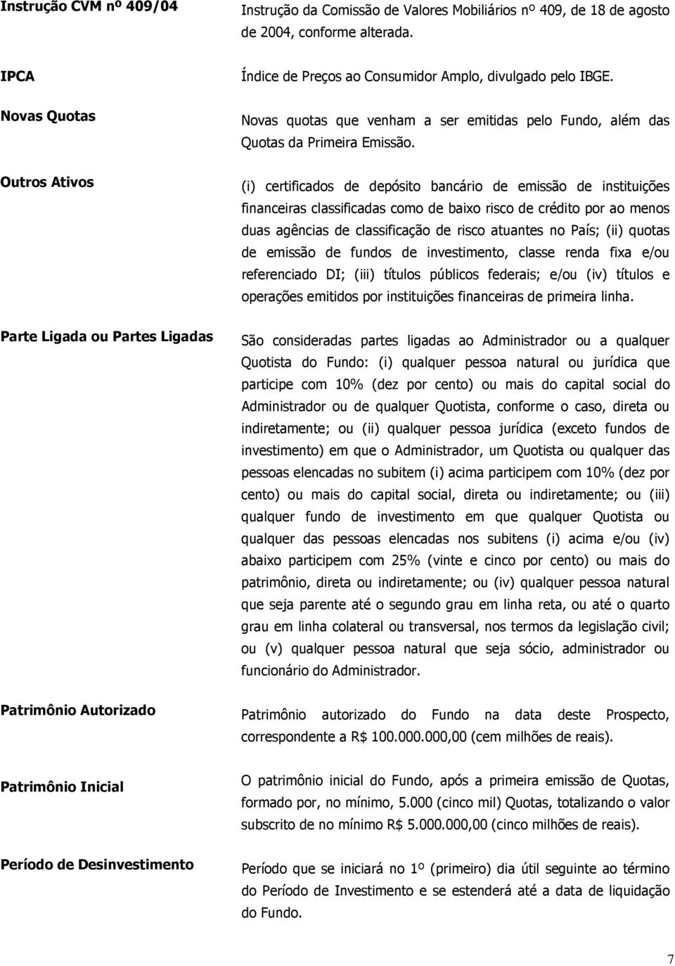 Outros Ativos (i) certificados de depósito bancário de emissão de instituições financeiras classificadas como de baixo risco de crédito por ao menos duas agências de classificação de risco atuantes