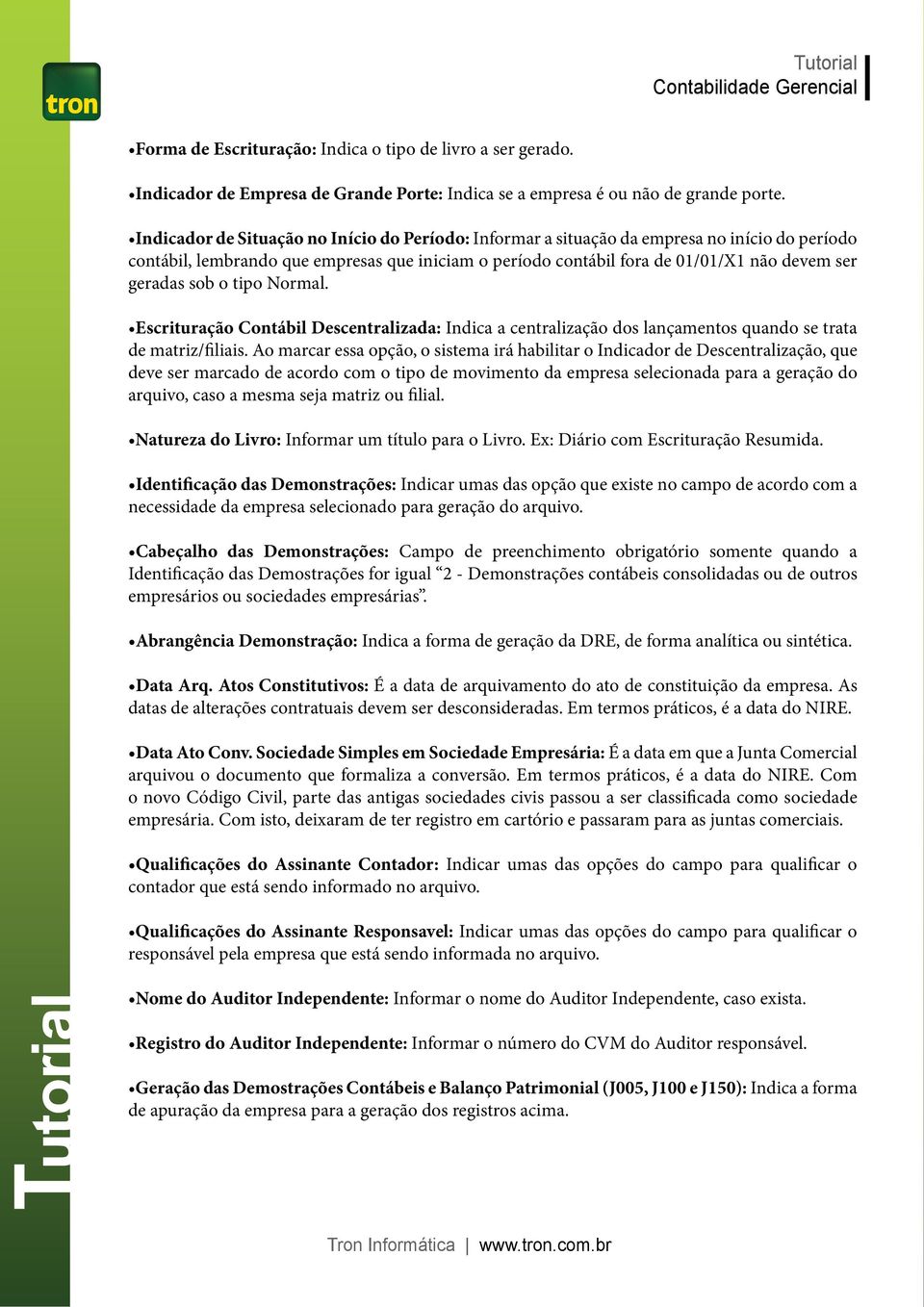 sob o tipo Normal. Escrituração Contábil Descentralizada: Indica a centralização dos lançamentos quando se trata de matriz/filiais.