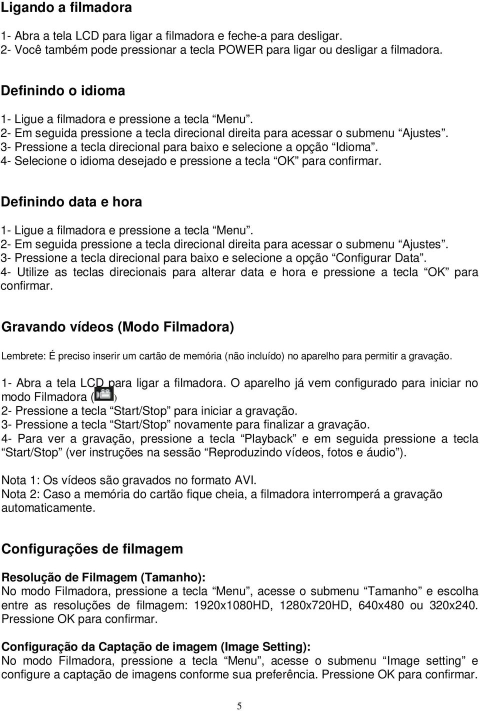 3- Pressione a tecla direcional para baixo e selecione a opção Idioma. 4- Selecione o idioma desejado e pressione a tecla OK para confirmar.