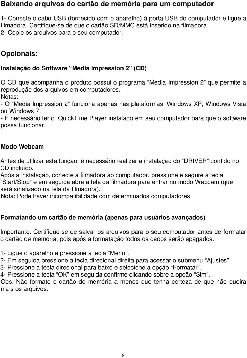 Opcionais: Instalação do Software Media Impression 2 (CD) O CD que acompanha o produto possui o programa Media Impression 2 que permite a reprodução dos arquivos em computadores.