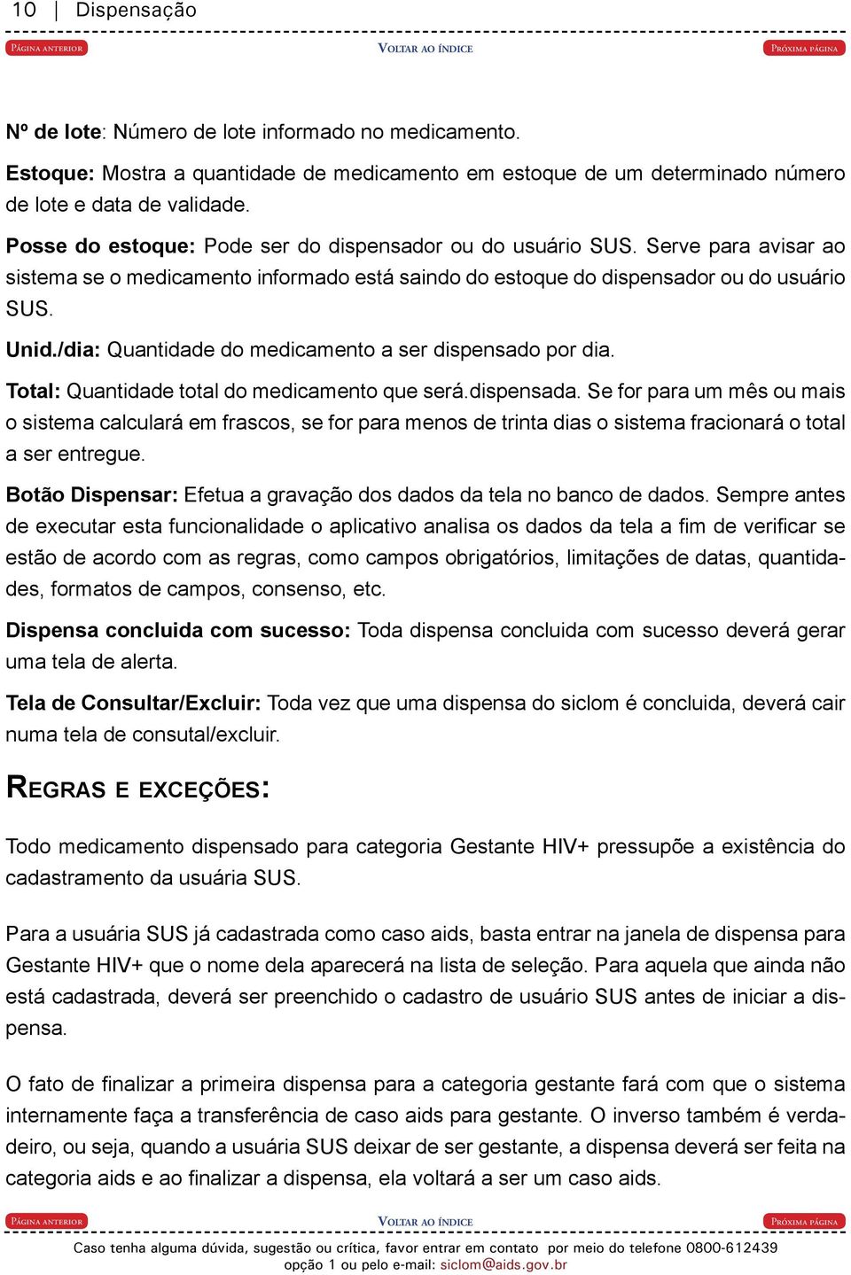 /dia: Quantidade do medicamento a ser dispensado por dia. Total: Quantidade total do medicamento que será.dispensada.