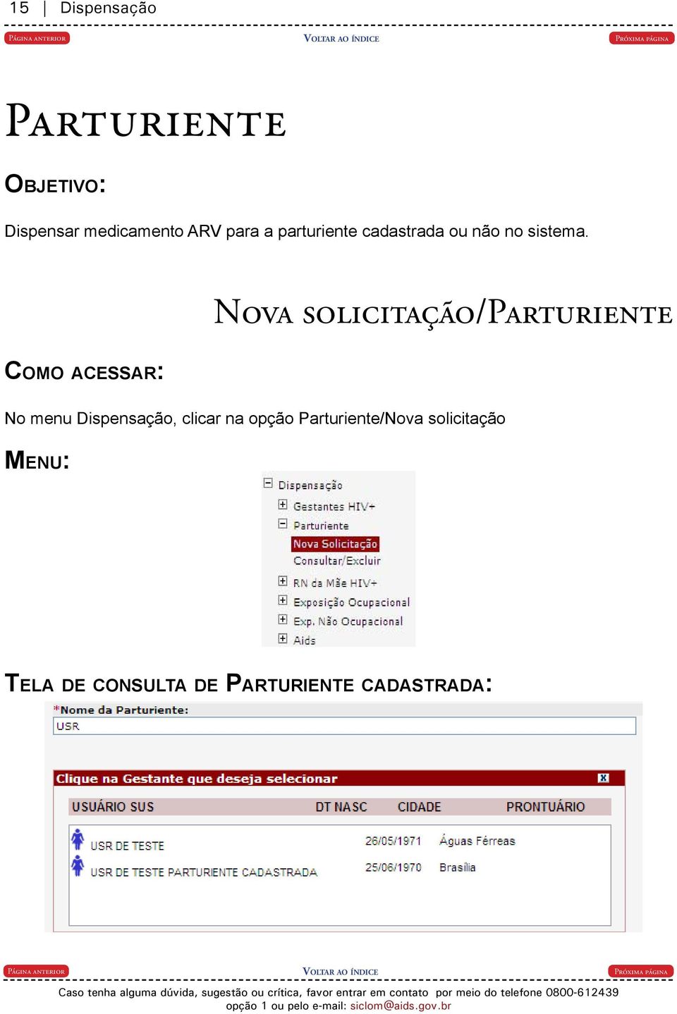 Nova solicitação/parturiente Como acessar: No menu Dispensação,