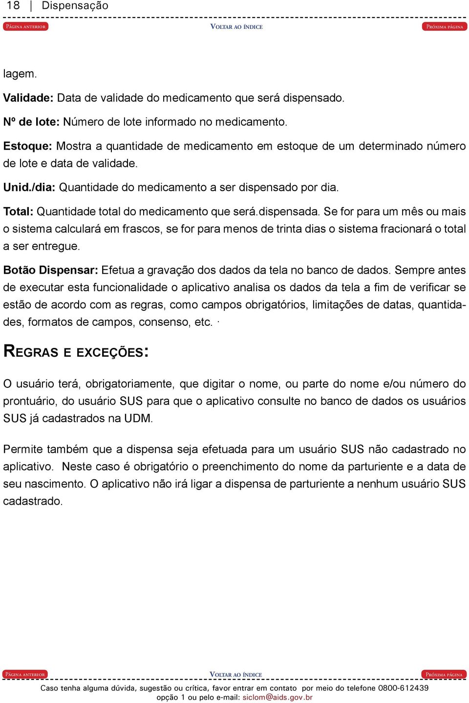 Total: Quantidade total do medicamento que será.dispensada. Se for para um mês ou mais o sistema calculará em frascos, se for para menos de trinta dias o sistema fracionará o total a ser entregue.