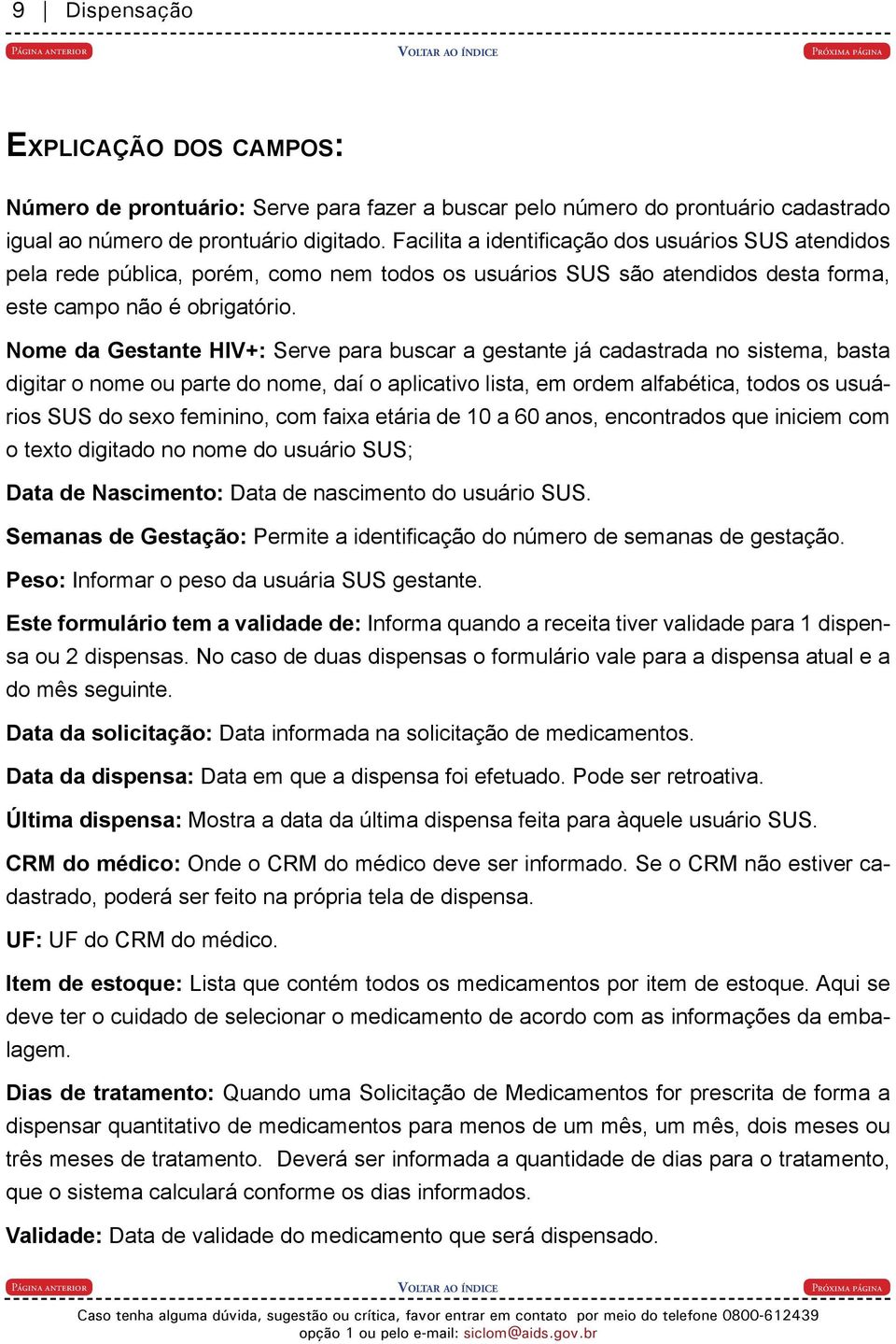 Nome da Gestante HIV+: Serve para buscar a gestante já cadastrada no sistema, basta digitar o nome ou parte do nome, daí o aplicativo lista, em ordem alfabética, todos os usuários SUS do sexo