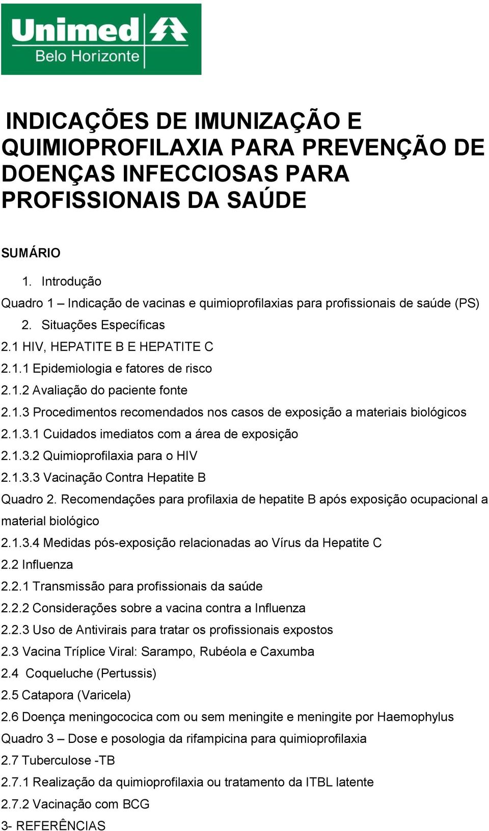 1.3 Procedimentos recomendados nos casos de exposição a materiais biológicos 2.1.3.1 Cuidados imediatos com a área de exposição 2.1.3.2 Quimioprofilaxia para o HIV 2.1.3.3 Vacinação Contra Hepatite B Quadro 2.