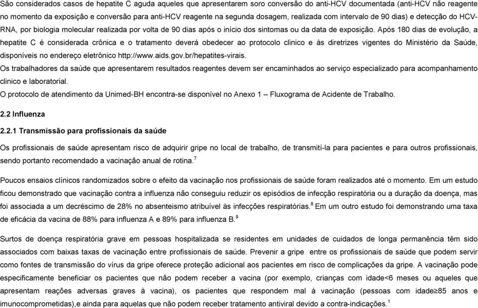 Após 180 dias de evolução, a hepatite C é considerada crônica e o tratamento deverá obedecer ao protocolo clinico e às diretrizes vigentes do Ministério da Saúde, disponíveis no endereço eletrônico