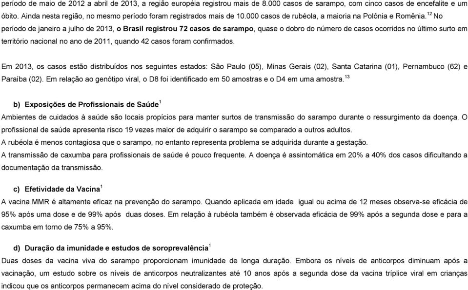 12 No período de janeiro a julho de 2013, o Brasil registrou 72 casos de sarampo, quase o dobro do número de casos ocorridos no último surto em território nacional no ano de 2011, quando 42 casos