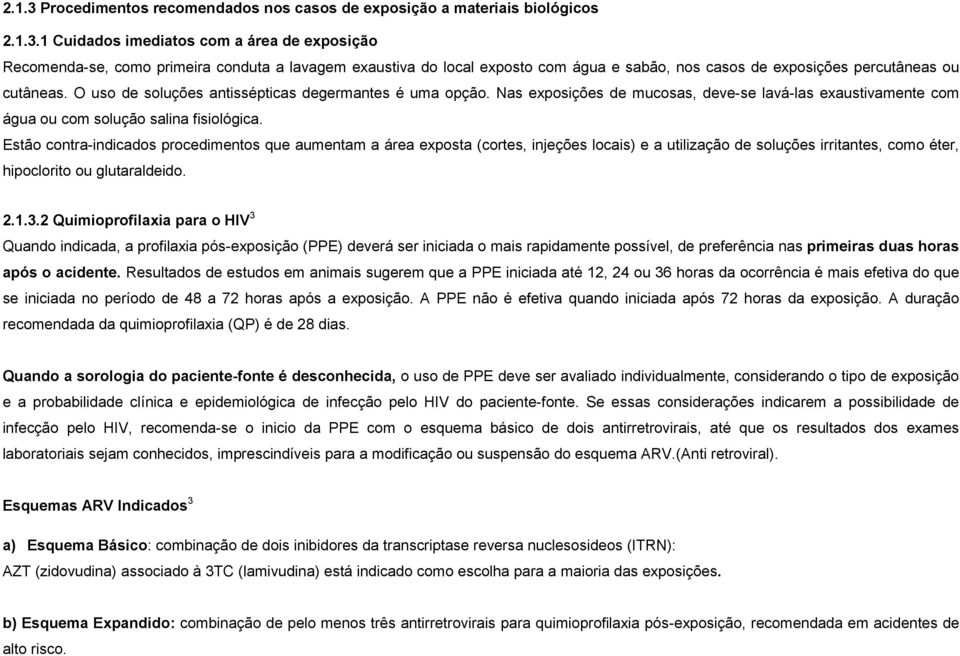 Estão contra-indicados procedimentos que aumentam a área exposta (cortes, injeções locais) e a utilização de soluções irritantes, como éter, hipoclorito ou glutaraldeido. 2.1.3.