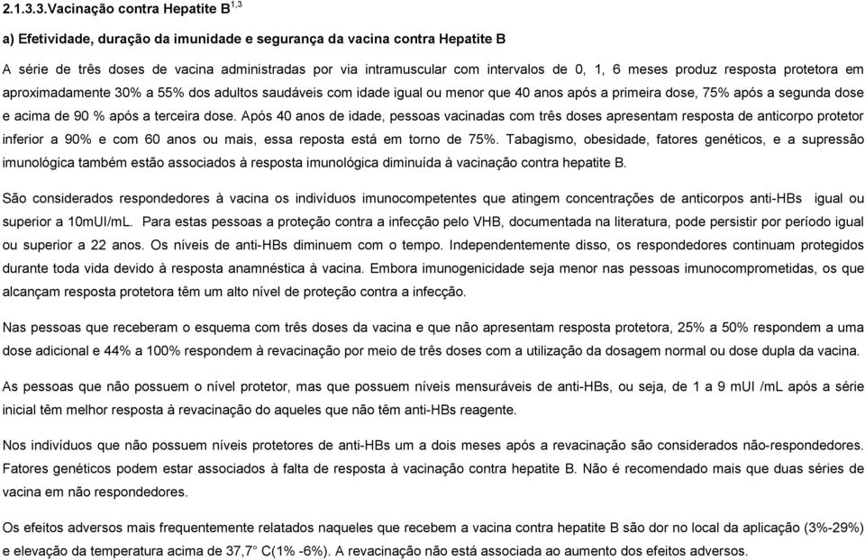 1, 6 meses produz resposta protetora em aproximadamente 30% a 55% dos adultos saudáveis com idade igual ou menor que 40 anos após a primeira dose, 75% após a segunda dose e acima de 90 % após a