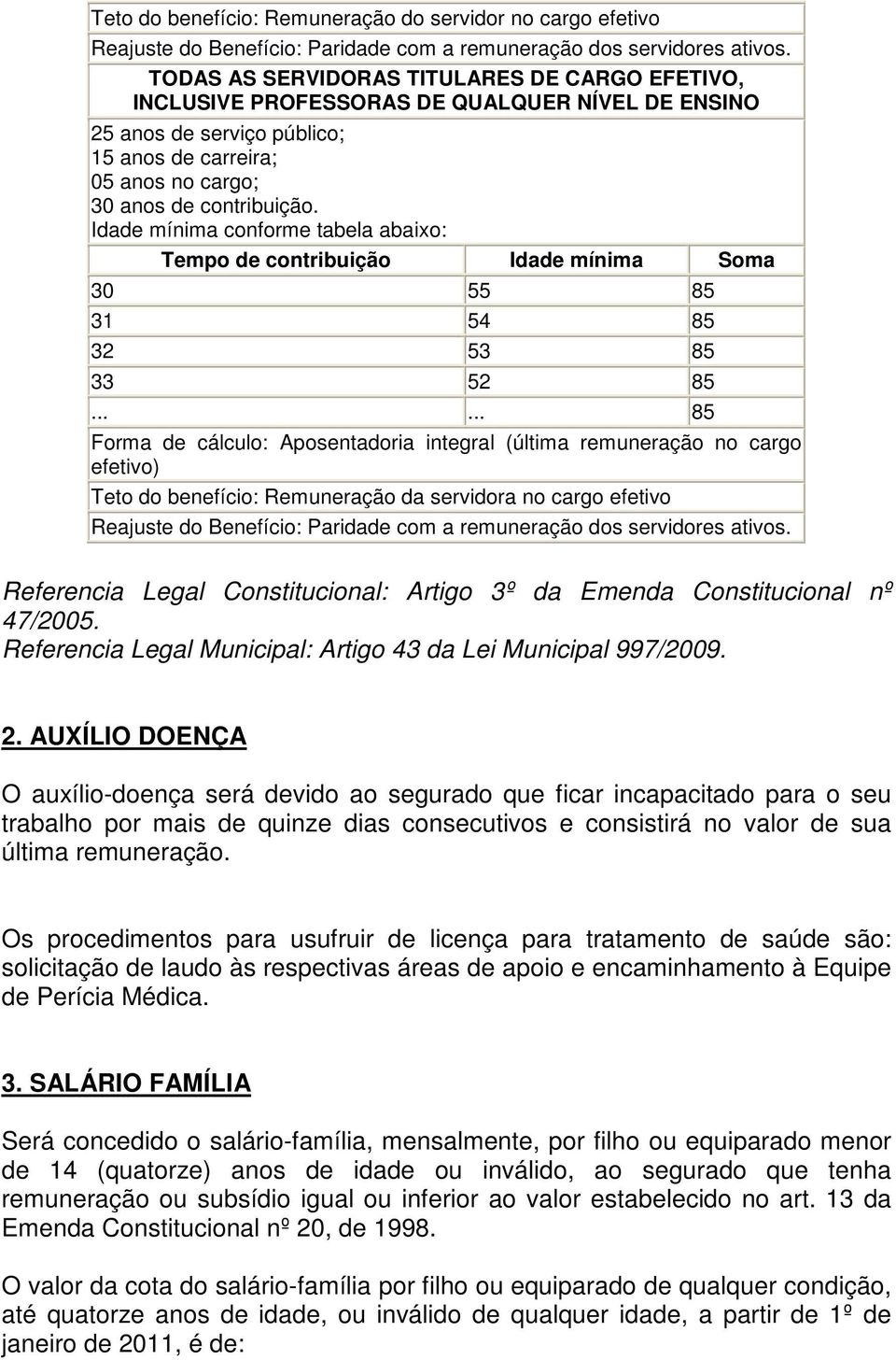 Idade mínima conforme tabela abaixo: Tempo de contribuição Idade mínima Soma 30 55 85 31 54 85 32 53 85 33 52 85.