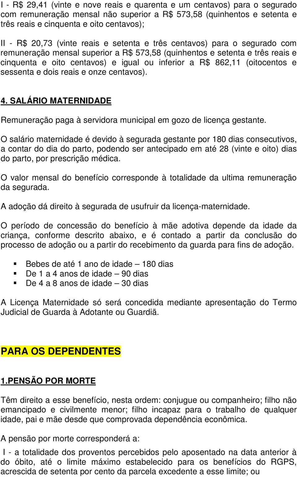 862,11 (oitocentos e sessenta e dois reais e onze centavos). 4. SALÁRIO MATERNIDADE Remuneração paga à servidora municipal em gozo de licença gestante.