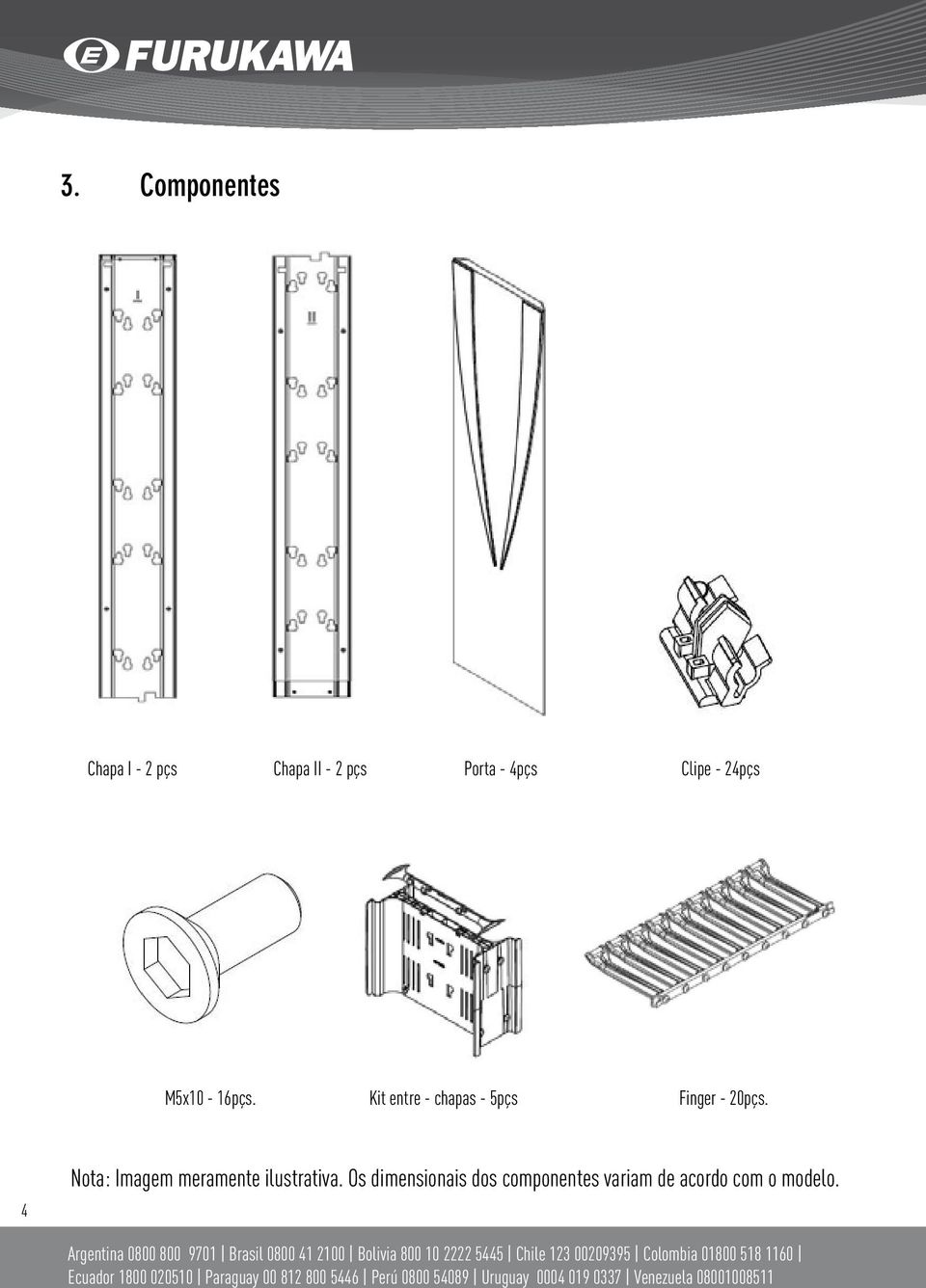 Os dimensionais dos componentes variam de acordo com o modelo.