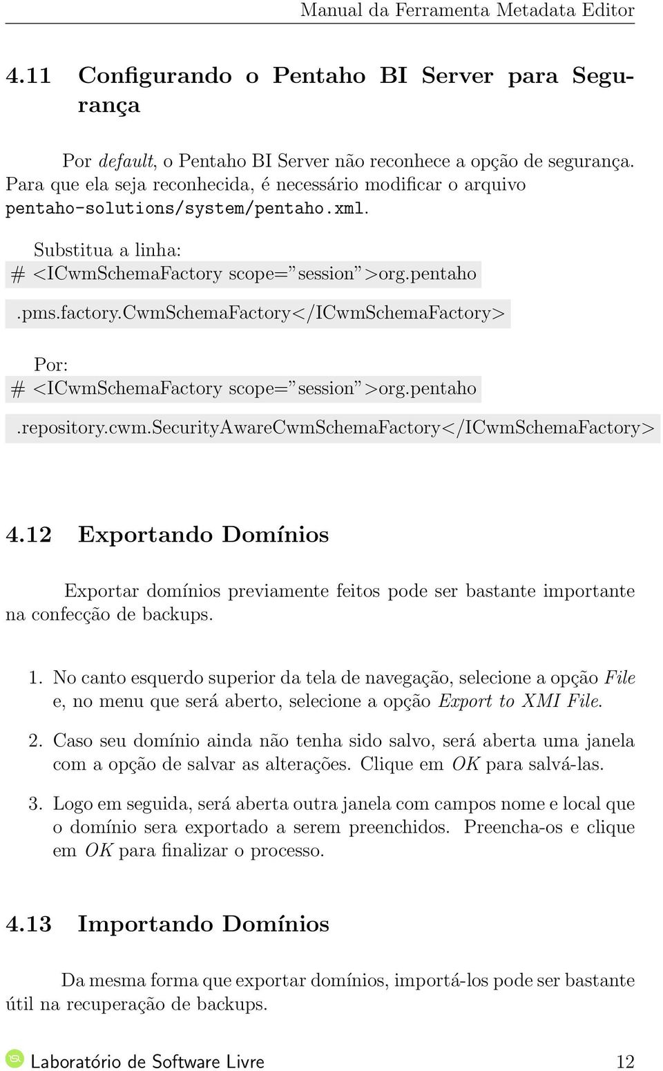 cwmschemafactory</icwmschemafactory> Por: # <ICwmSchemaFactory scope= session >org.pentaho.repository.cwm.securityawarecwmschemafactory</icwmschemafactory> 4.