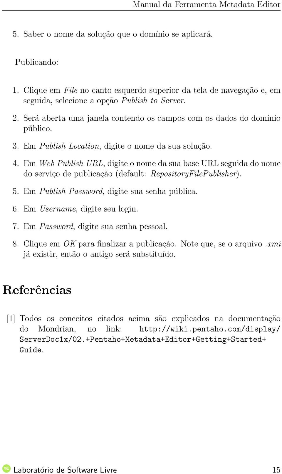 Em Web Publish URL, digite o nome da sua base URL seguida do nome do serviço de publicação (default: RepositoryFilePublisher). 5. Em Publish Password, digite sua senha pública. 6.