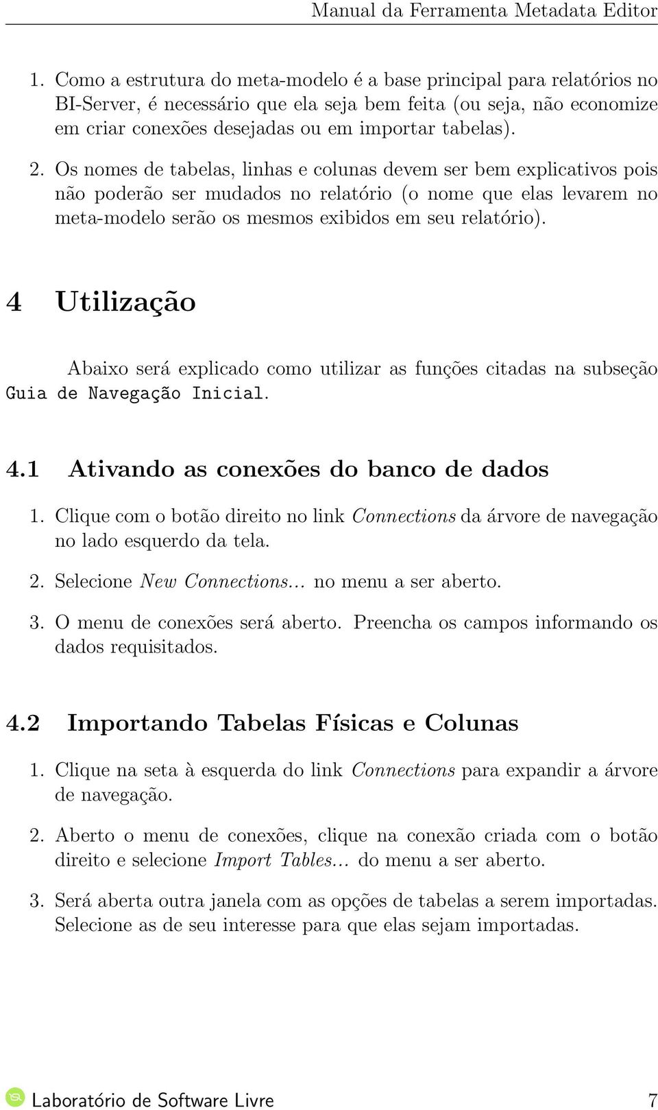 4 Utilização Abaixo será explicado como utilizar as funções citadas na subseção Guia de Navegaç~ao Inicial. 4.1 Ativando as conexões do banco de dados 1.