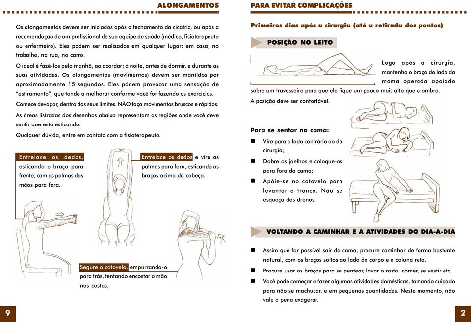 Os alongamentos (movimentos) devem ser mantidos por aproximadamente 15 segundos. Eles pódem provocar uma sensação de estiramento, que tende a melhorar conforme você for fazendo os exercícios.