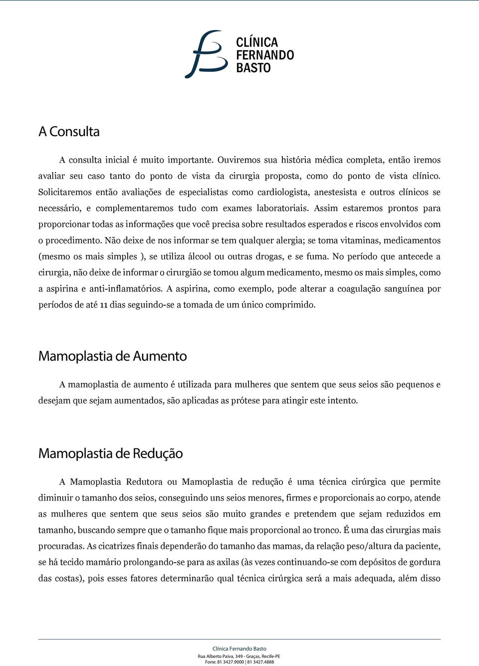 Assim estaremos prontos para proporcionar todas as informações que você precisa sobre resultados esperados e riscos envolvidos com o procedimento.