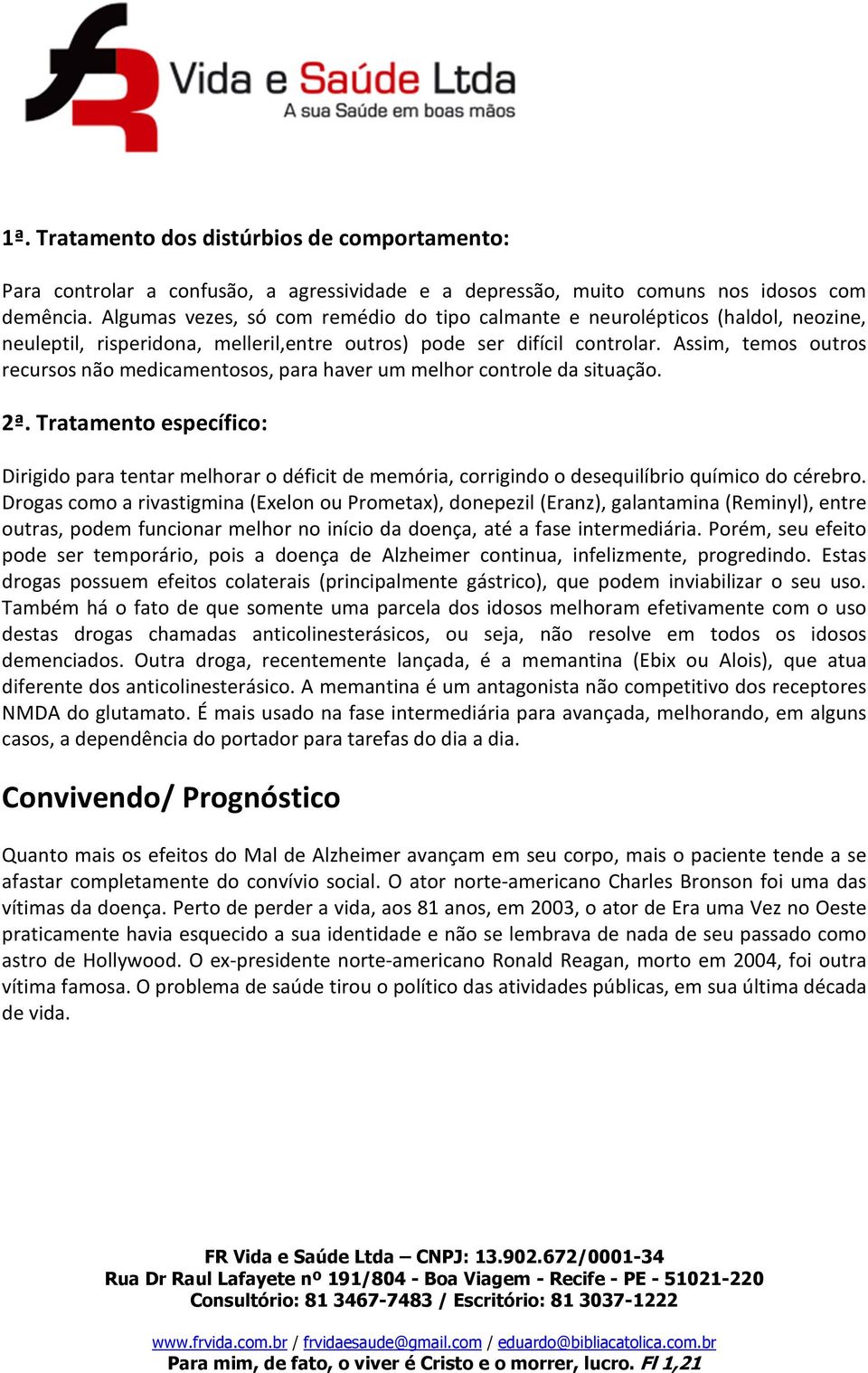 Assim, temos outros recursos não medicamentosos, para haver um melhor controle da situação. 2ª.