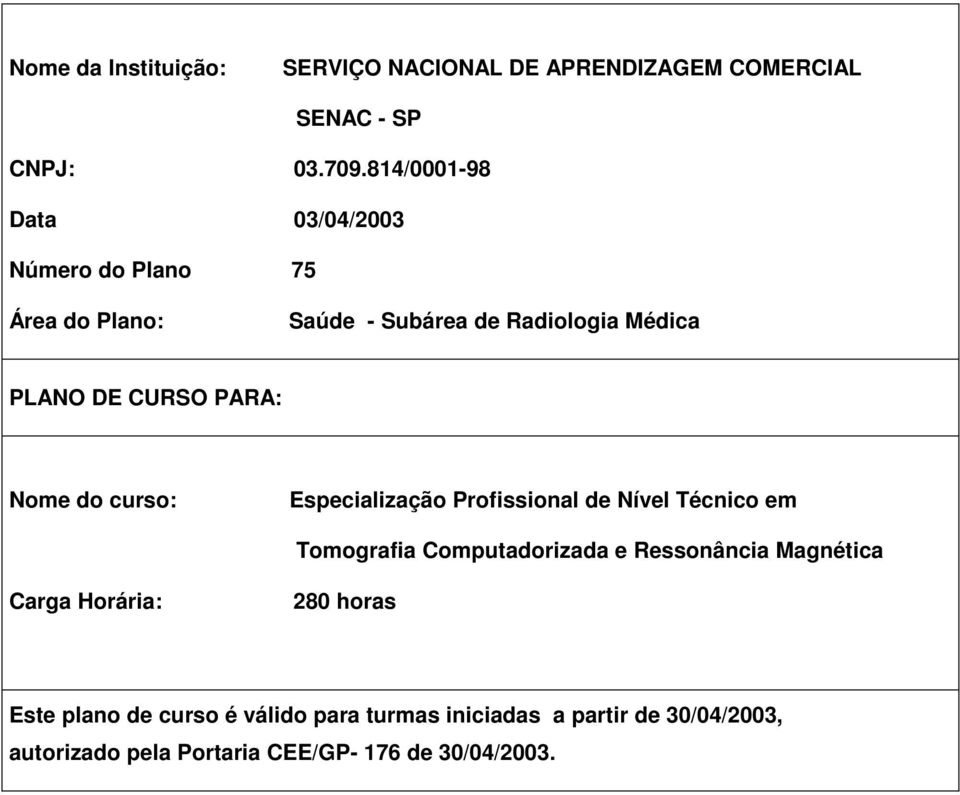CURSO PARA: Nome do curso: Especialização Profissional de Nível Técnico em Tomografia Carga Horária: 280