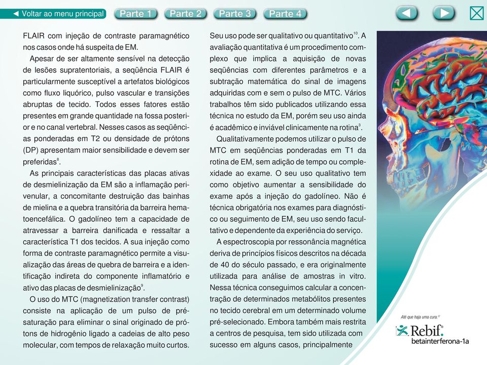 abruptas de tecido. Todos esses fatores estão presentes em grande quantidade na fossa posterior e no canal vertebral.