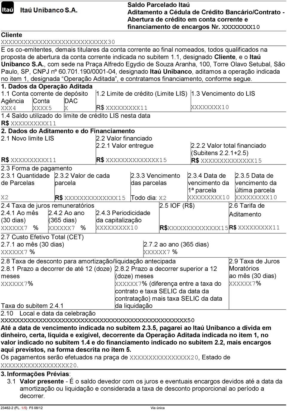 subitem 1.1, designado Cliente, e o Itaú Unibanco S.A., com sede na Praça Alfredo Egydio de Souza Aranha, 100, Torre Olavo Setubal, São Paulo, SP, CNPJ nº 60.701.