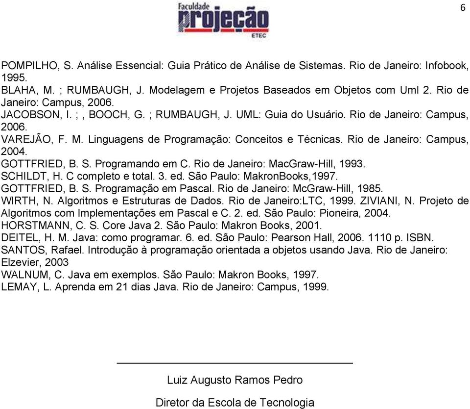 Rio de Janeiro: Campus, 2004. GOTTFRIED, B. S. Programando em C. Rio de Janeiro: MacGraw-Hill, 1993. SCHILDT, H. C completo e total. 3. ed. São Paulo: MakronBooks,1997. GOTTFRIED, B. S. Programação em Pascal.