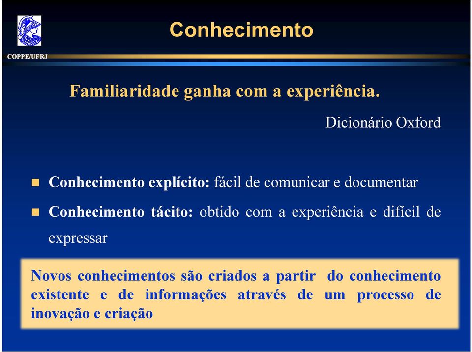 Conhecimento tácito: obtido com a experiência e difícil de expressar Novos