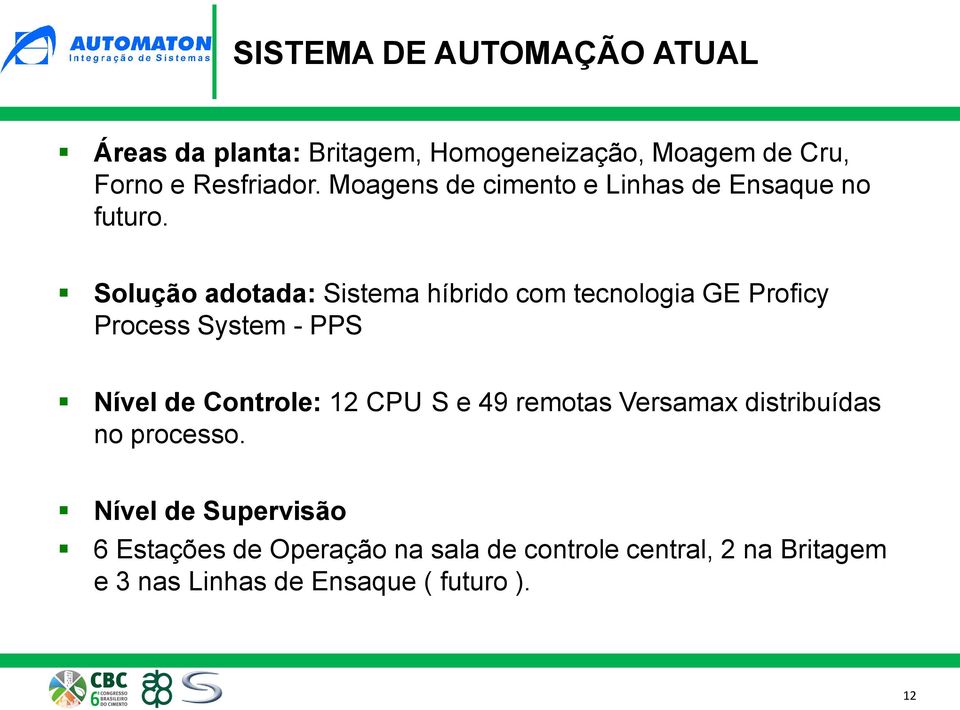 Solução adotada: Sistema híbrido com tecnologia GE Proficy Process System - PPS Nível de Controle: 12 CPU S e