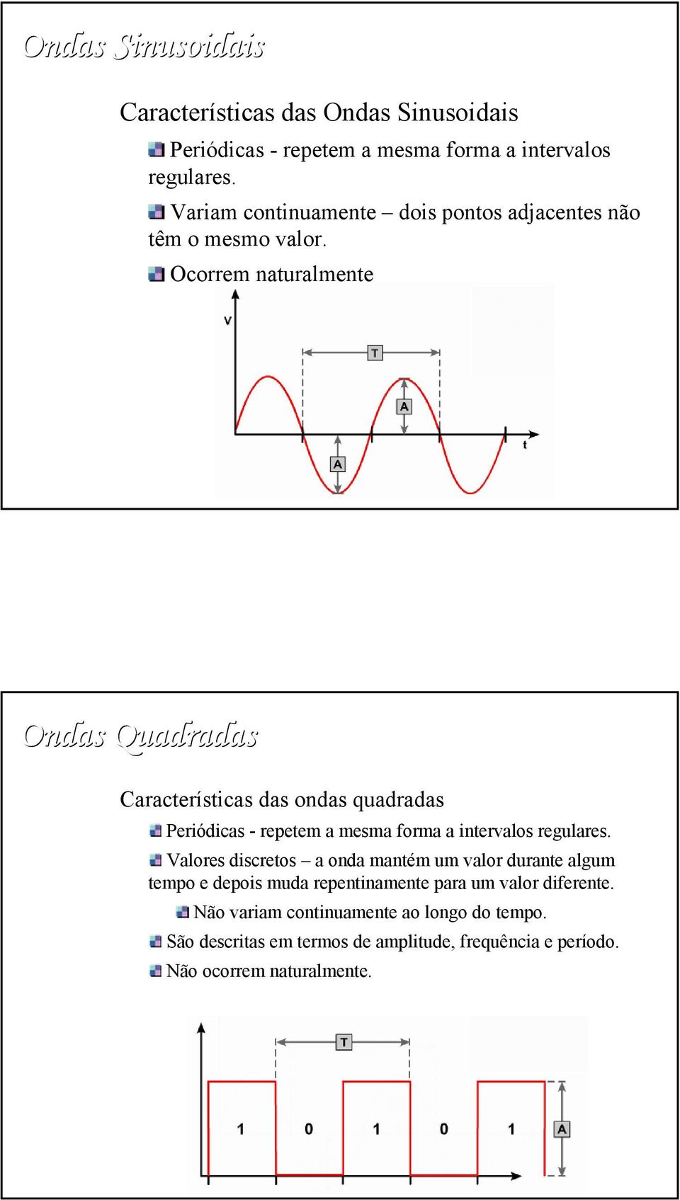 Ocorrem naturalmente Ondas Quadradas Características das ondas quadradas Periódicas - repetem a mesma forma a intervalos regulares.