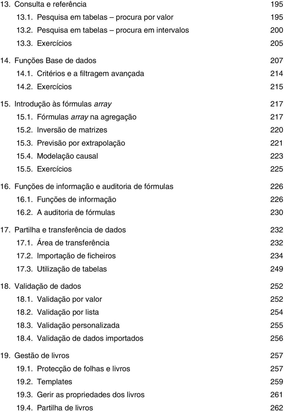 Funções de informação e auditoria de fórmulas 226 16.1. Funções de informação 226 16.2. A auditoria de fórmulas 230 17. Partilha e transferência de dados 232 17.1. Área de transferência 232 17.2. Importação de ficheiros 234 17.