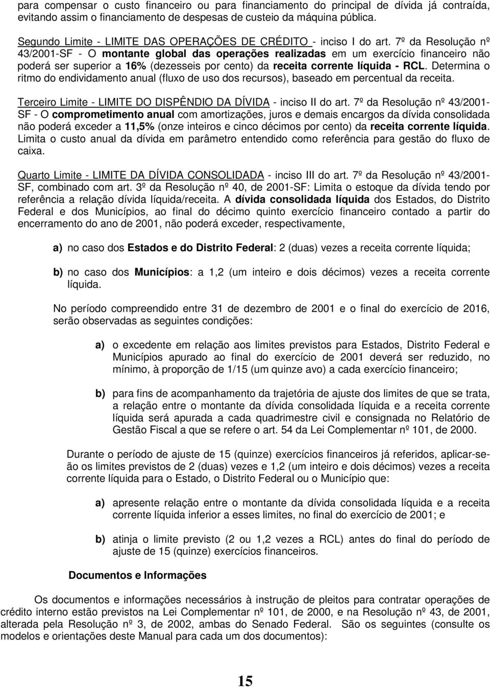 7º da Resolução nº 43/2001-SF - O montante global das operações realizadas em um exercício financeiro não poderá ser superior a 16% (dezesseis por cento) da receita corrente líquida - RCL.