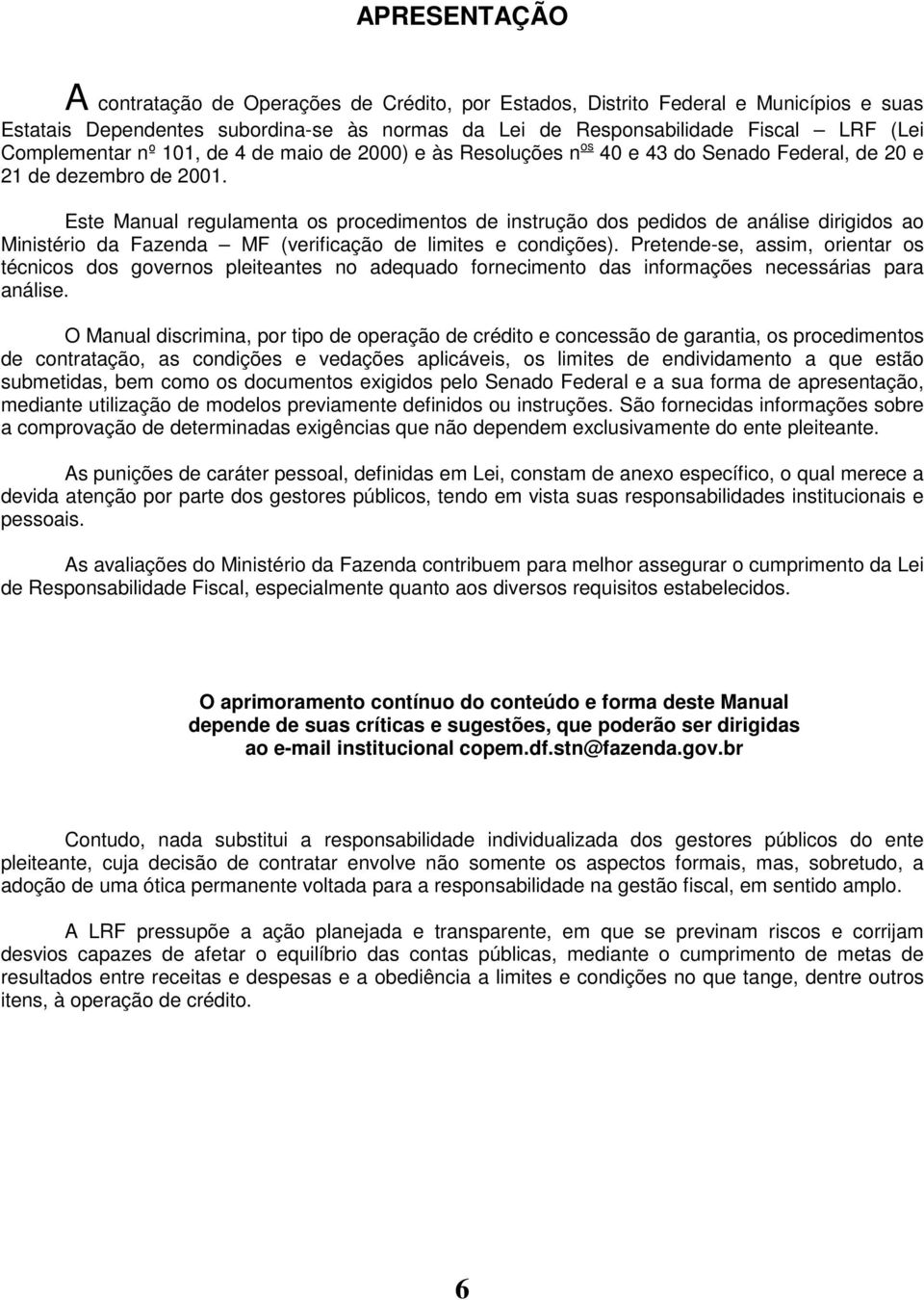 Este Manual regulamenta os procedimentos de instrução dos pedidos de análise dirigidos ao Ministério da Fazenda MF (verificação de limites e condições).