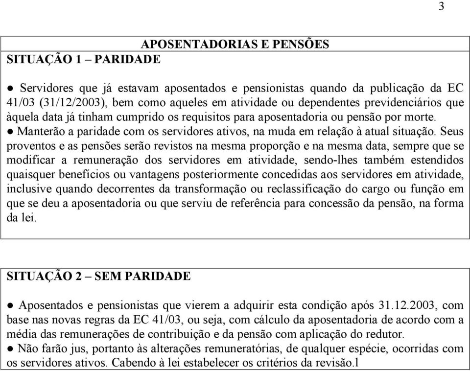 Seus proventos e as pensões serão revistos na mesma proporção e na mesma data, sempre que se modificar a remuneração dos servidores em atividade, sendo-lhes também estendidos quaisquer benefícios ou