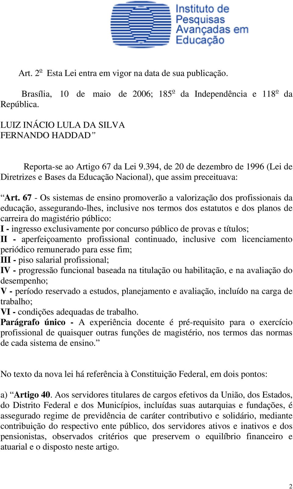 67 - Os sistemas de ensino promoverão a valorização dos profissionais da educação, assegurando-lhes, inclusive nos termos dos estatutos e dos planos de carreira do magistério público: I - ingresso