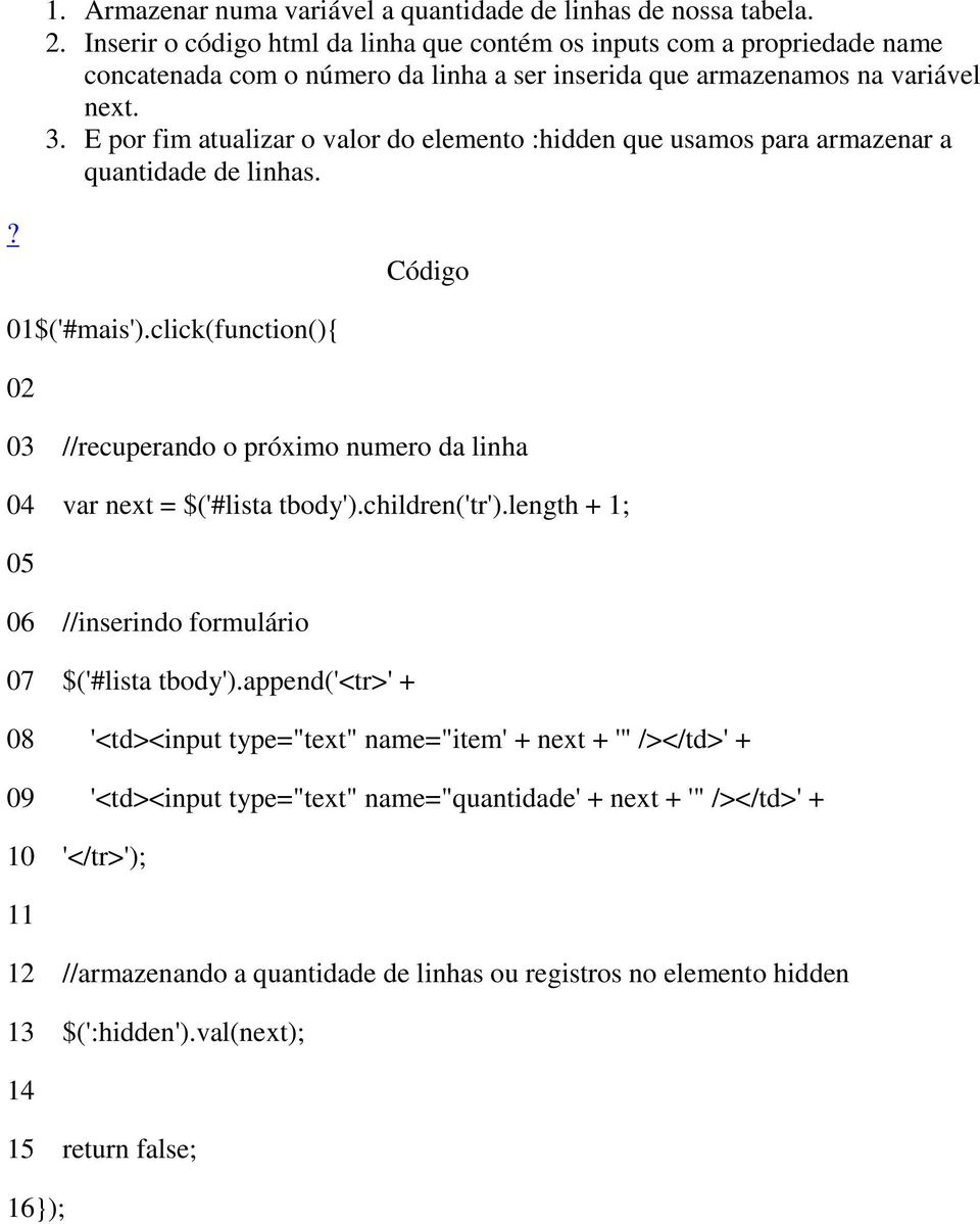 E por fim atualizar o valor do elemento :hidden que usamos para armazenar a quantidade de linhas.? Código 01 $('#mais').