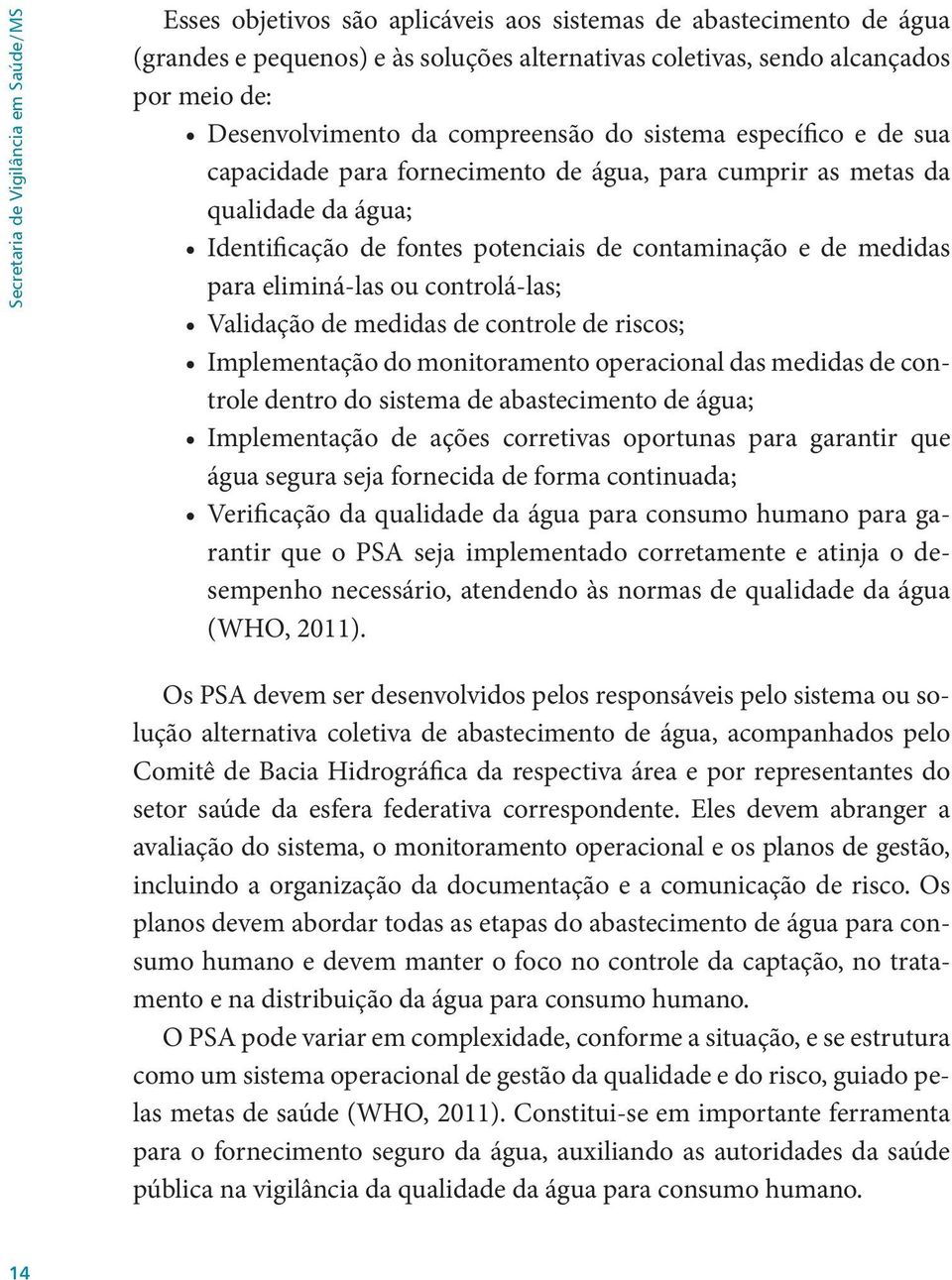 medidas para eliminá-las ou controlá-las; Validação de medidas de controle de riscos; Implementação do monitoramento operacional das medidas de controle dentro do sistema de abastecimento de água;