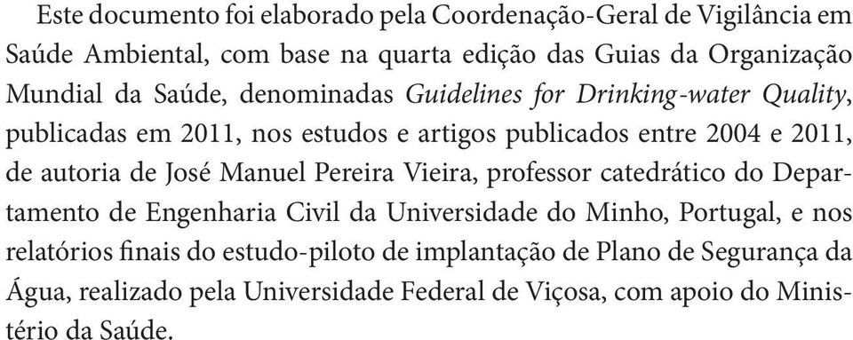 de José Manuel Pereira Vieira, professor catedrático do Departamento de Engenharia Civil da Universidade do Minho, Portugal, e nos relatórios