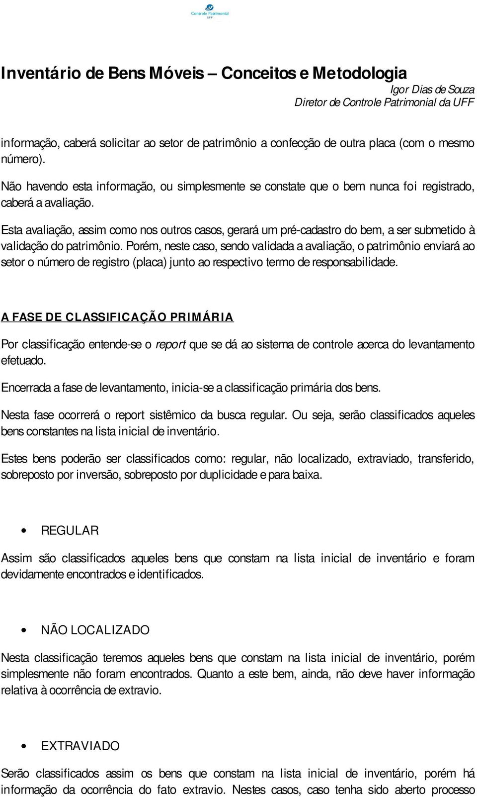 Esta avaliação, assim como nos outros casos, gerará um pré-cadastro do bem, a ser submetido à validação do patrimônio.