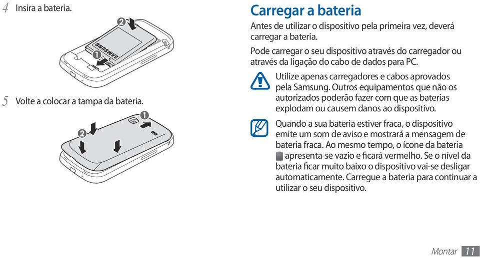 Outros equipamentos que não os autorizados poderão fazer com que as baterias explodam ou causem danos ao dispositivo.
