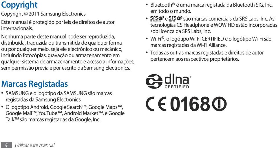 armazenamento em qualquer sistema de armazenamento e acesso a informações, sem permissão prévia e por escrito da Samsung Electronics. Bluetooth é uma marca registada da Bluetooth SIG, Inc.