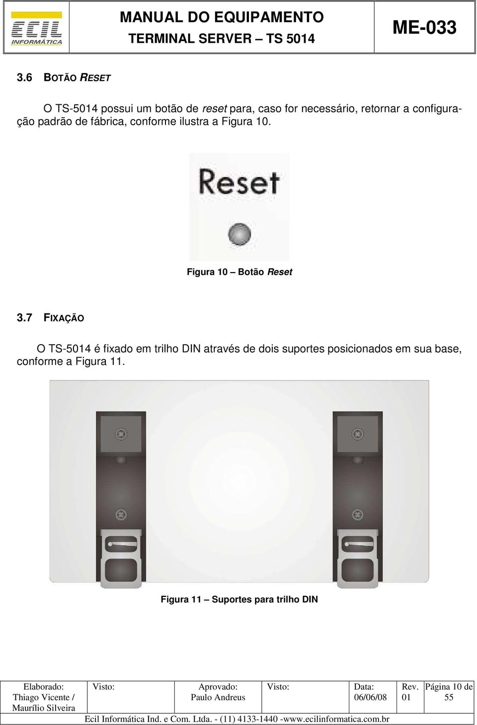 configuração padrão de fábrica, conforme ilustra a Figura 10. Figura 10 Botão Reset 3.