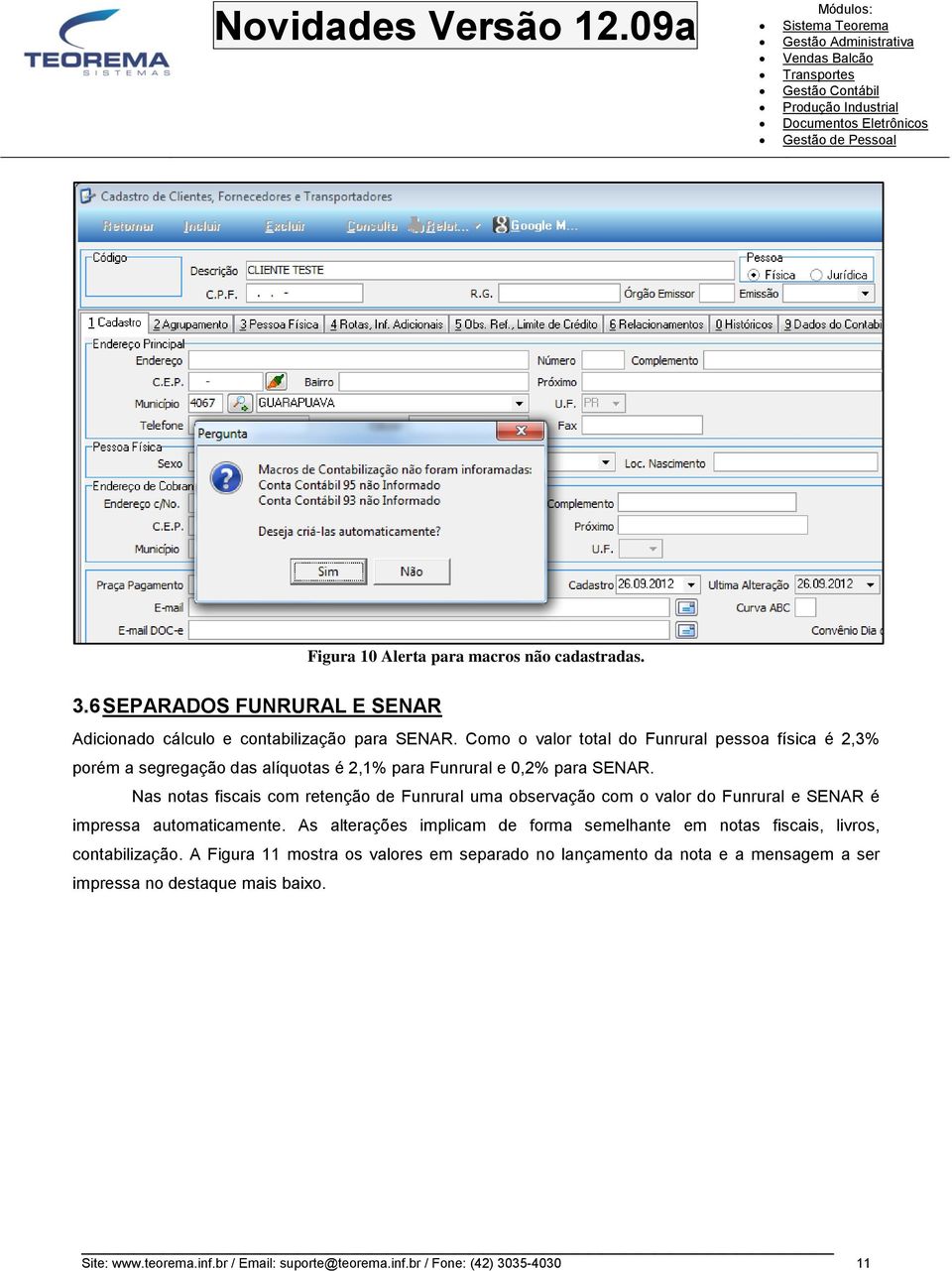 Nas notas fiscais com retenção de Funrural uma observação com o valor do Funrural e SENAR é impressa automaticamente.