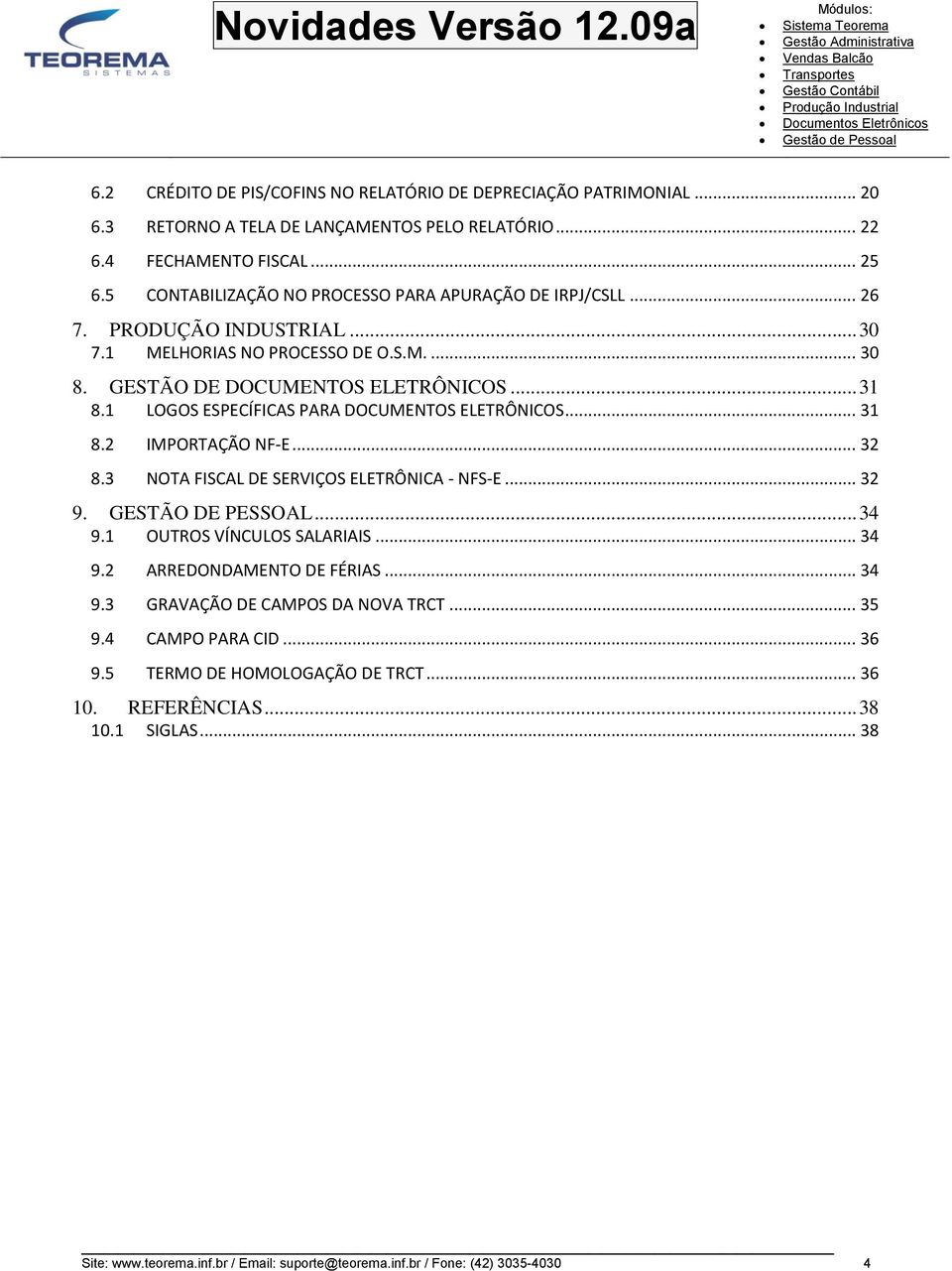 1 LOGOS ESPECÍFICAS PARA DOCUMENTOS ELETRÔNICOS... 31 8.2 IMPORTAÇÃO NF-E... 32 8.3 NOTA FISCAL DE SERVIÇOS ELETRÔNICA - NFS-E... 32 9. GESTÃO DE PESSOAL... 34 9.1 OUTROS VÍNCULOS SALARIAIS... 34 9.2 ARREDONDAMENTO DE FÉRIAS.