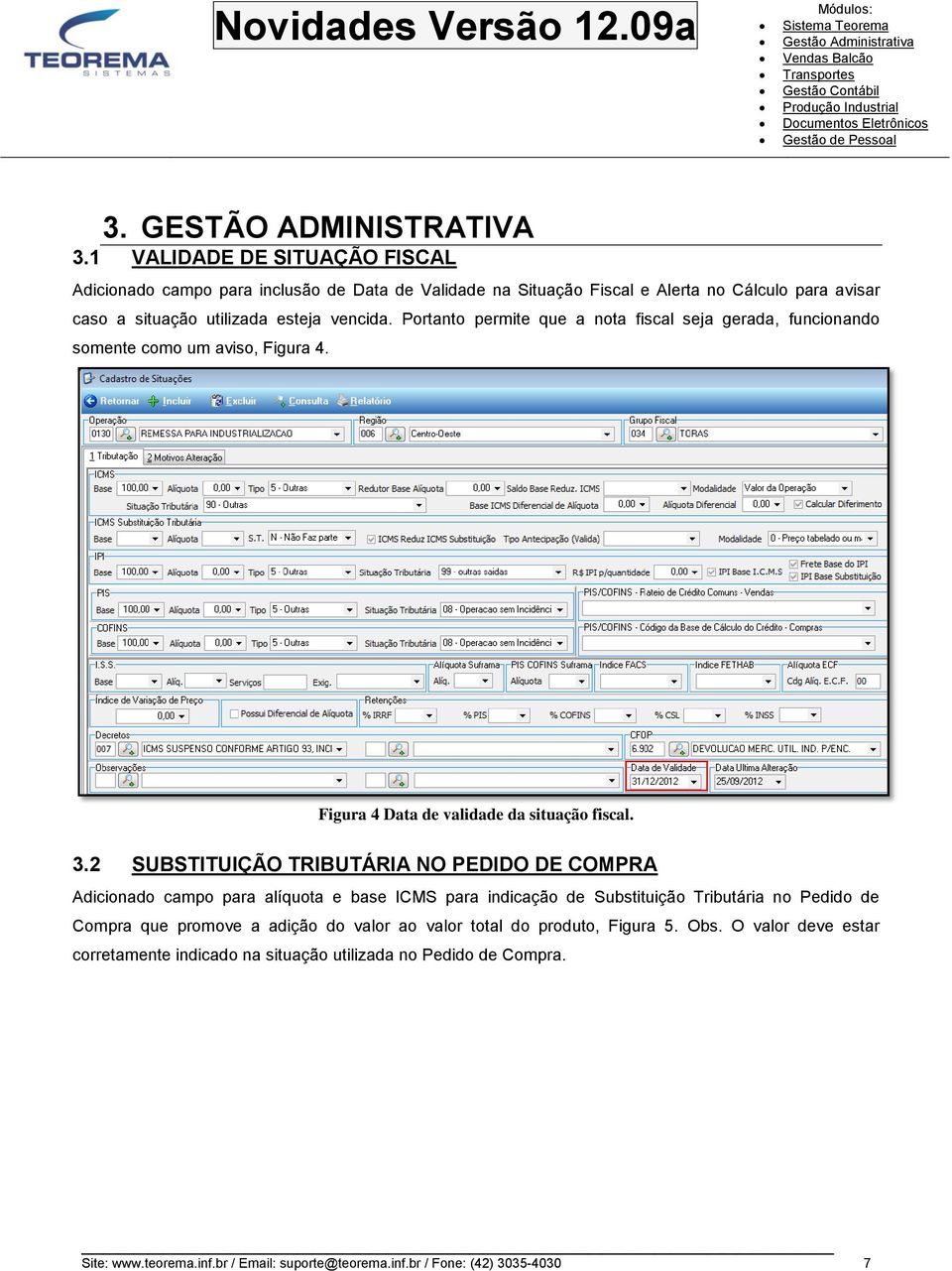 Portanto permite que a nota fiscal seja gerada, funcionando somente como um aviso, Figura 4. Figura 4 Data de validade da situação fiscal. 3.