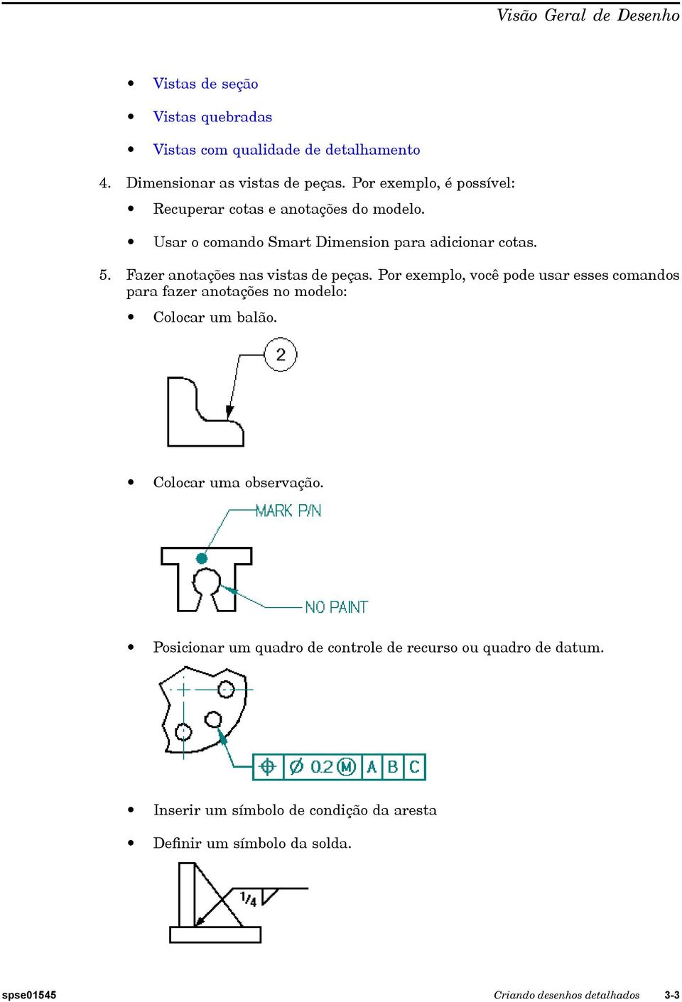 Fazer anotações nas vistas de peças. Por exemplo, você pode usar esses comandos para fazer anotações no modelo: Colocar um balão.